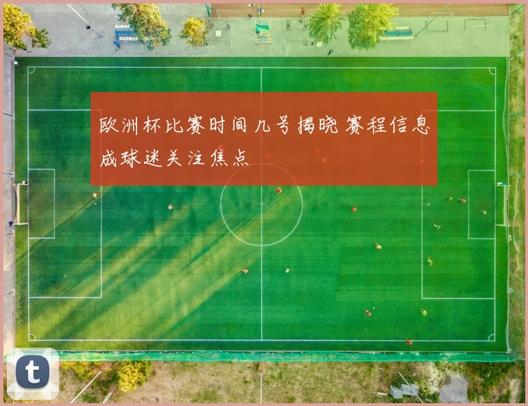 欧洲杯比赛时间几号揭晓 赛程信息成球迷关注焦点