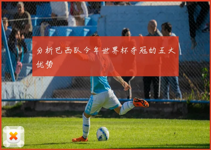 分析巴西队今年世界杯夺冠的五大优势