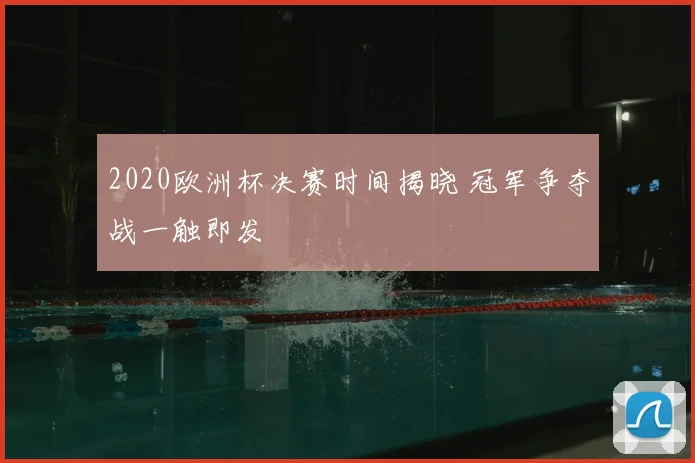 2020欧洲杯决赛时间揭晓 冠军争夺战一触即发