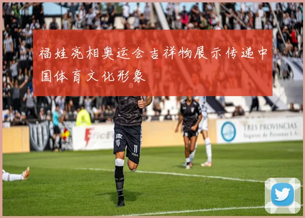 福娃亮相奥运会吉祥物展示传递中国体育文化形象