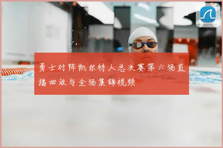 勇士对阵凯尔特人总决赛第六场直播回放与全场集锦视频